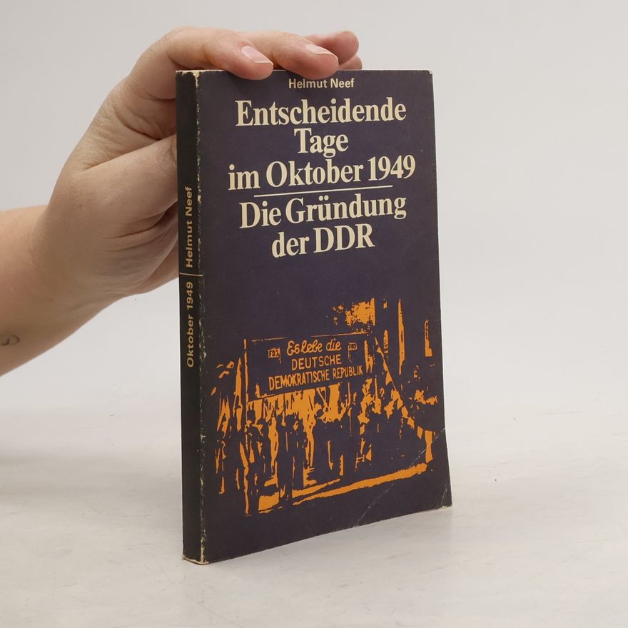 Helmut Neef Entscheidende Tage im Oktober 1949. Die Gründung der DDR