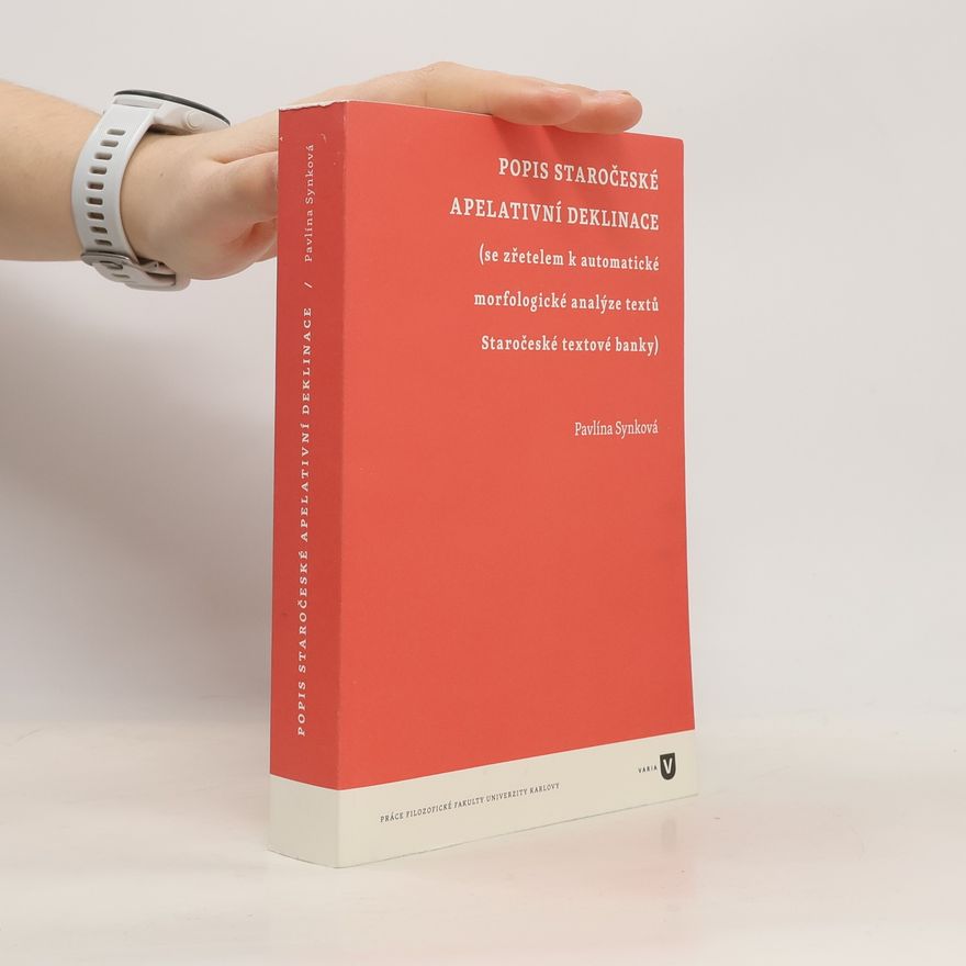 Pavlína Synková Popis staročeské apelativní deklinace: (se zřetelem k automatické morfologické analýze textů Staročeské textové banky)