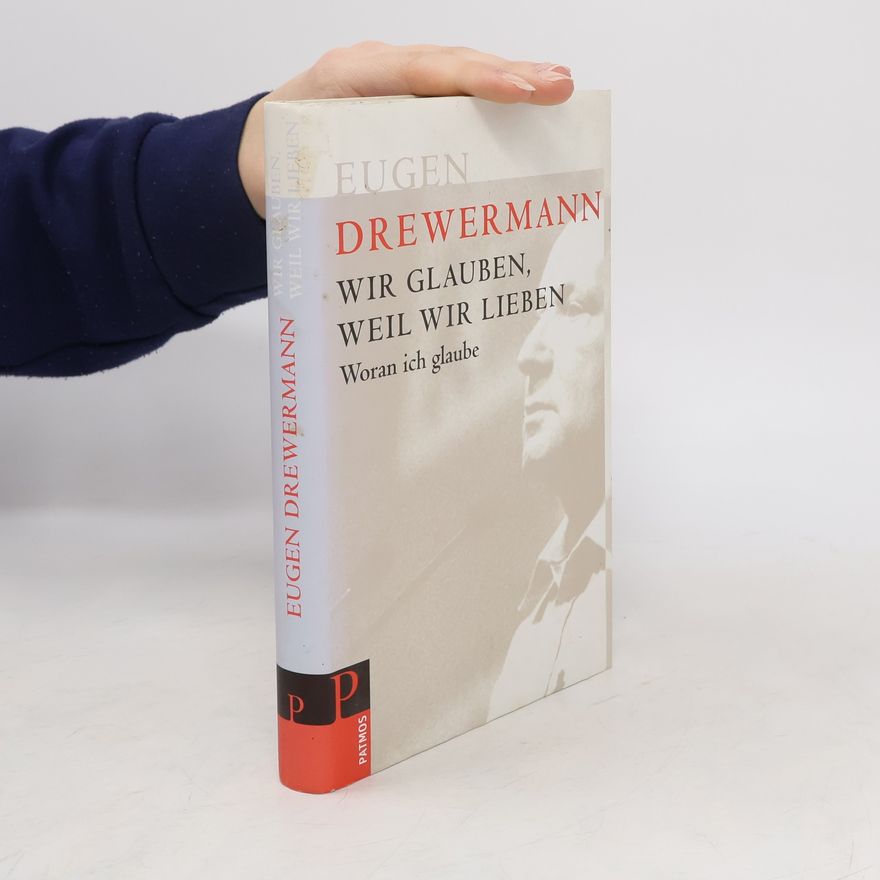 Eugen Drewermann Wir glauben, weil wir lieben