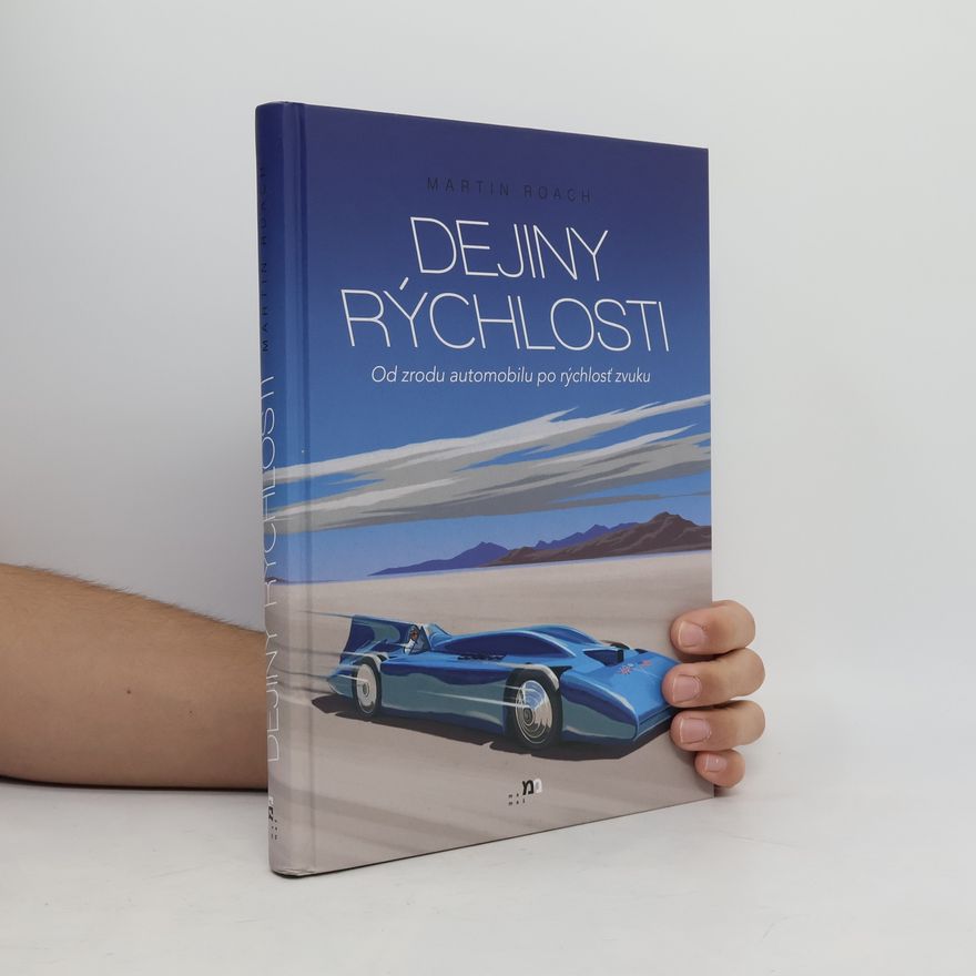 Martin Roach Dejiny rýchlosti: Od zrodu automobilu po rýchlosť zvuku