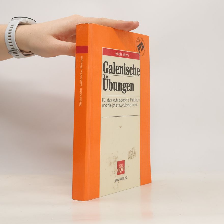 Gisela Wurm Fachbücher für pharmazeutisch-technische Assistenten: Galenische Übungen für das technologische Praktikum und die pharmazeutische Praxis