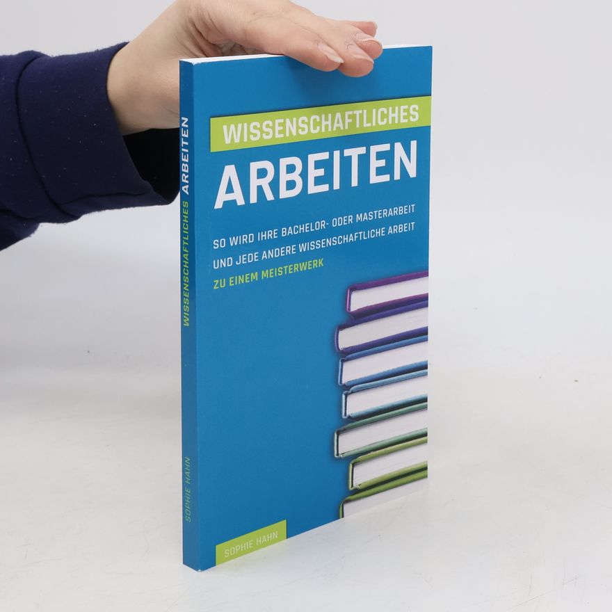 Sophie Hahn Wissenschaftliches Arbeiten: So wird Ihre Bachelor- oder Masterarbeit und jede andere wissenschaftliche Arbeit zu einem Meisterwerk