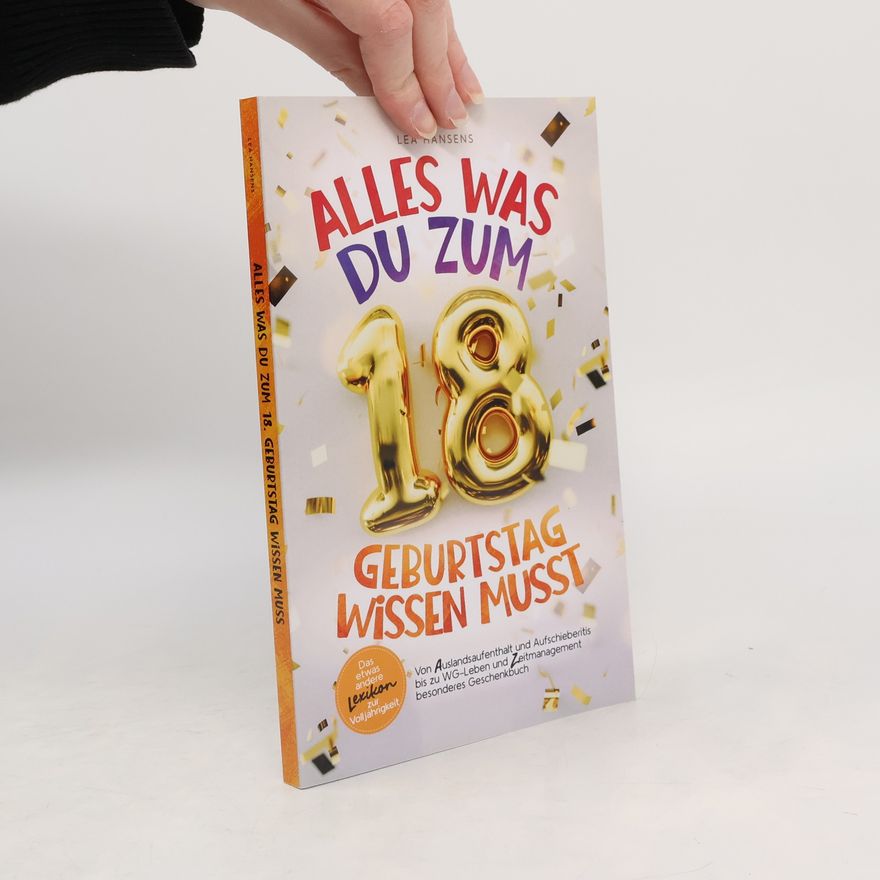 Lea Hansens Alles was du zum 18. Geburtstag wissen musst: Das etwas andere Lexikon zur Volljährigkeit – Von Auslandsaufenthalt und Aufschieberitis bis zu WG-Leben und Zeitmanagement – Besonderes Geschenkbuch