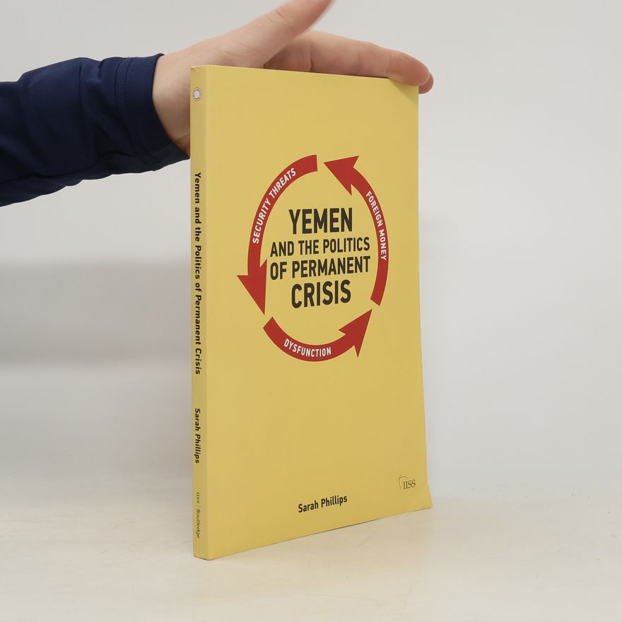 Sarah Phillips Yemen and the Politics of Permanent Crisis