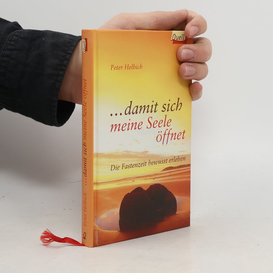 Peter Helbich ... damit sich meine Seele öffnet. Die Fastenzeit bewusst erleben. (Ed. Quell)
