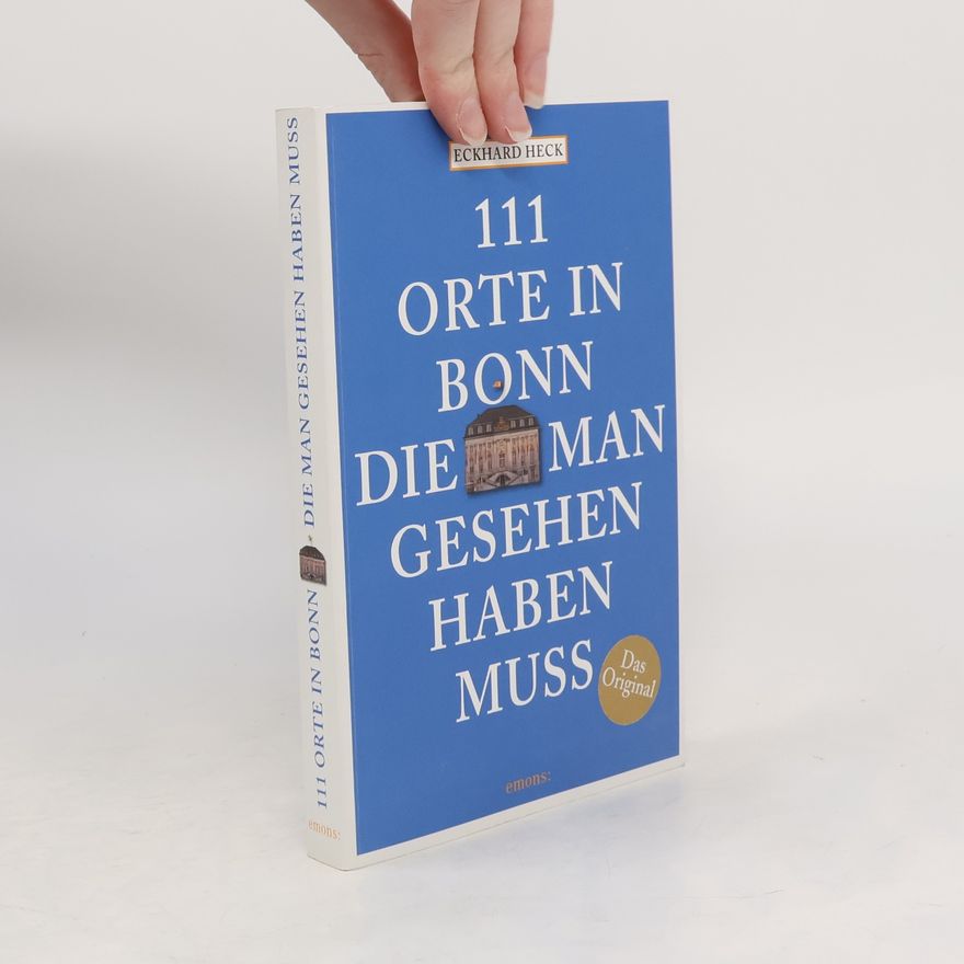 Eckhard Heck 111 Orte in Bonn, die man gesehen haben muss