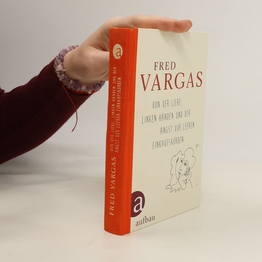Fred Vargas Von der Liebe, linken Händen und der Angst vor leeren Einkaufskörben