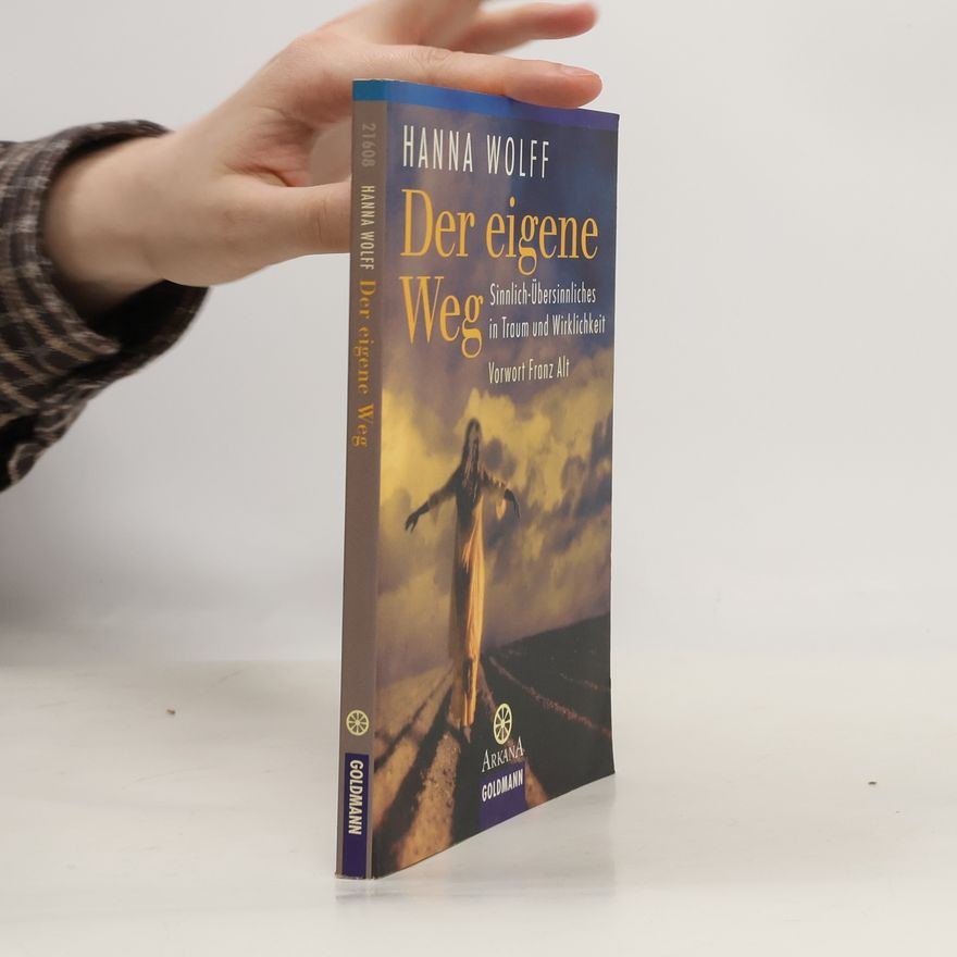 Hanna Wolff Der eigene Weg. Sinnlich-Übersinnliches in Traum und Wirklichkeit