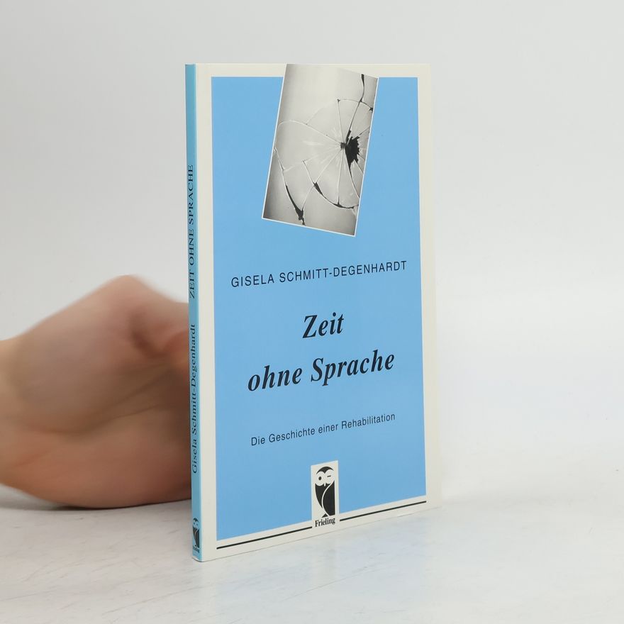 Gisela Schmitt-Degenhardt Zeit ohne Sprache. Die Geschichte einer Rehabilitation