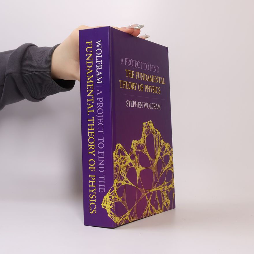 Stephen Wolfram A Project to Find the Fundamental Theory of Physics