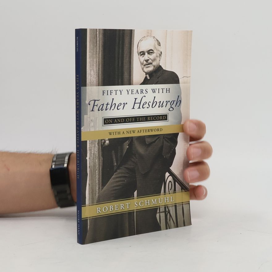 Robert Schmuhl Fifty Years with Father Hesburgh
