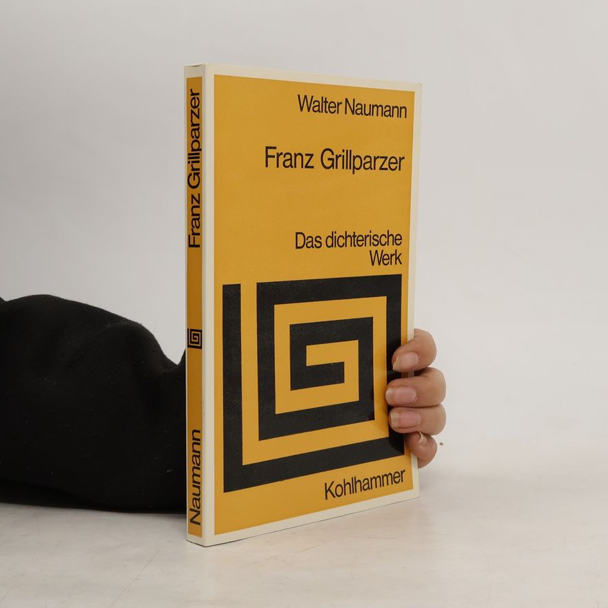 Walter Naumann Franz Grillparzer. Das dichterische Werk