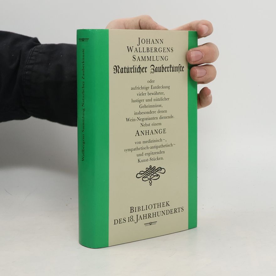Johann Wallbergen Johann Wallbergens Sammlung natürlicher Zauberkünste oder aufrichtige Entdeckung vieler bewährter, lustiger und nützlicher Geheimnüsse, insbesondere denen Wein-Negozianten dienende