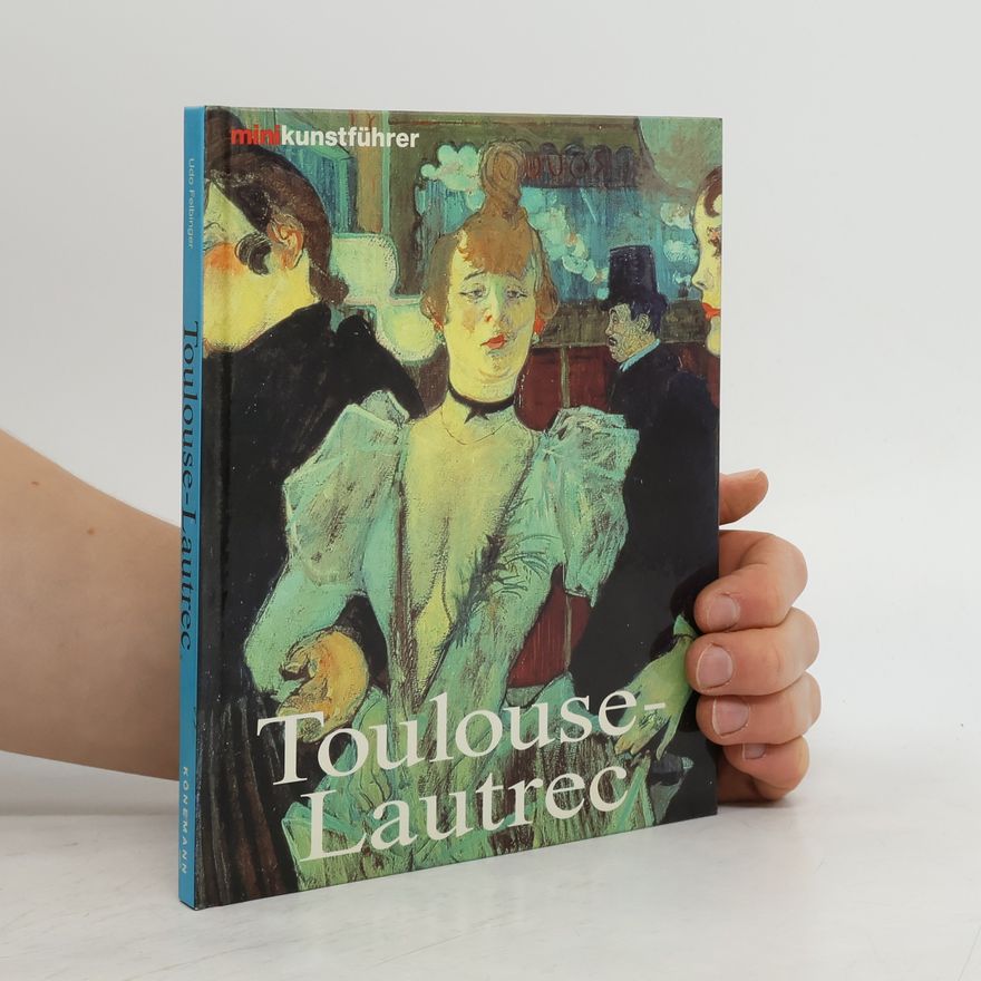 Udo Felbinger Henri de Toulouse-Lautrec. Leben und Werk