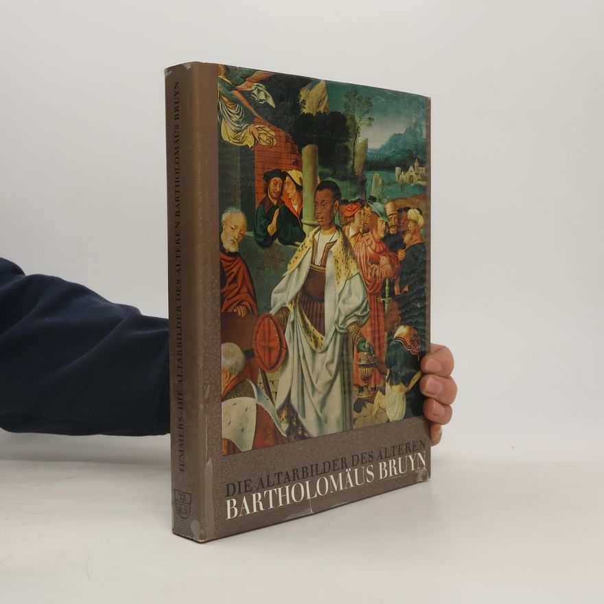 Horst - Johs Tümmers Die Altarbilder des Älteren Bartholomäus Bruyn