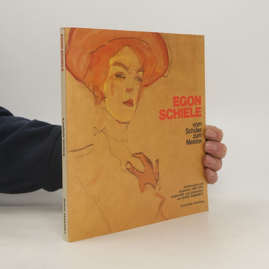 Serge Sabarsky Egon Schiele. Vom Schüler zum Meister