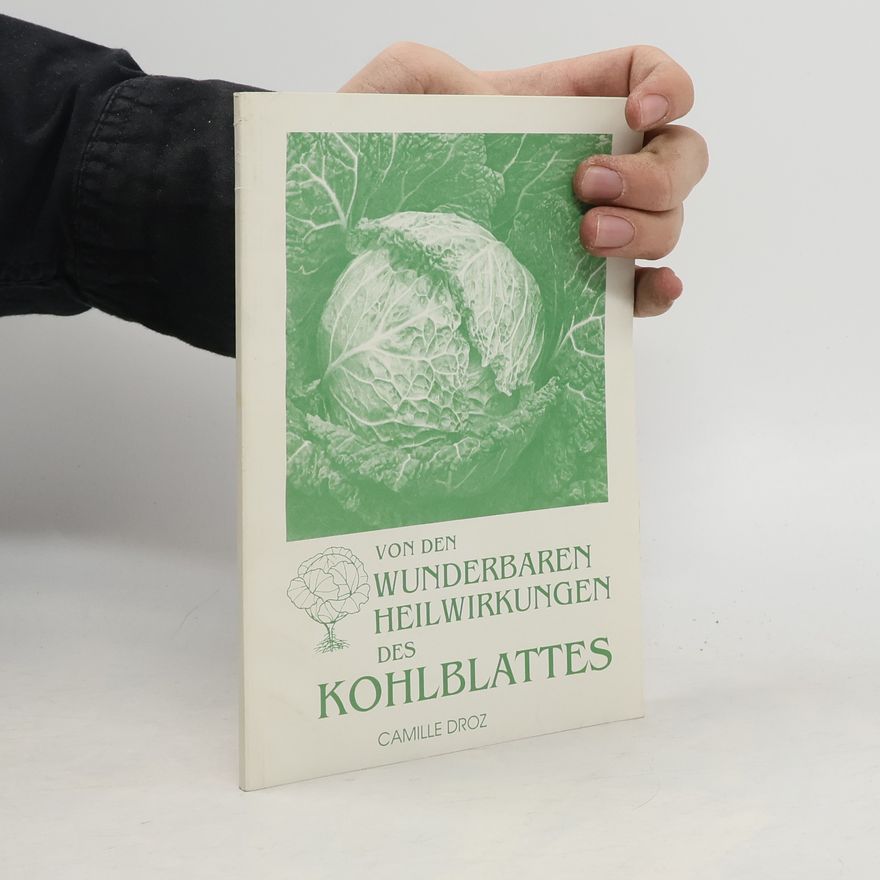 Camille Droz Von den wunderbaren Heilwirkungen des Kohlblattes