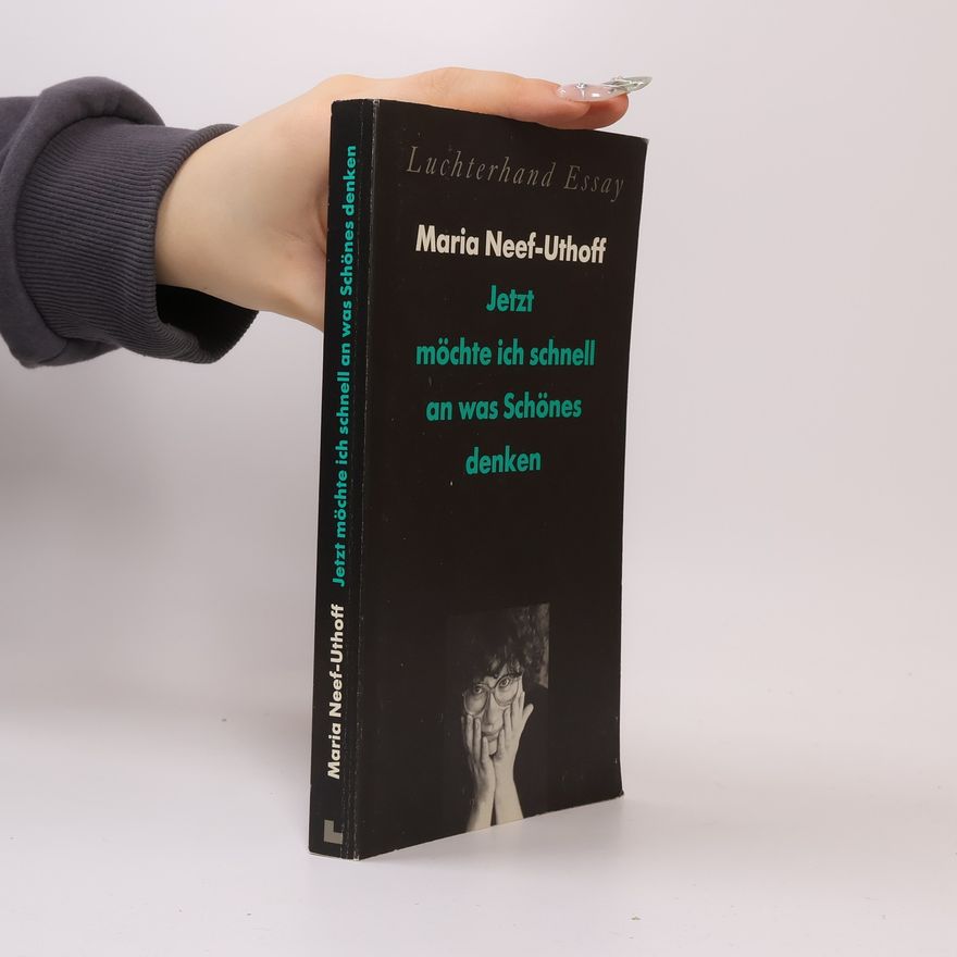 Maria Neef-Uthoff Luchterhand Essay: Jetzt möchte ich schnell an was Schönes denken