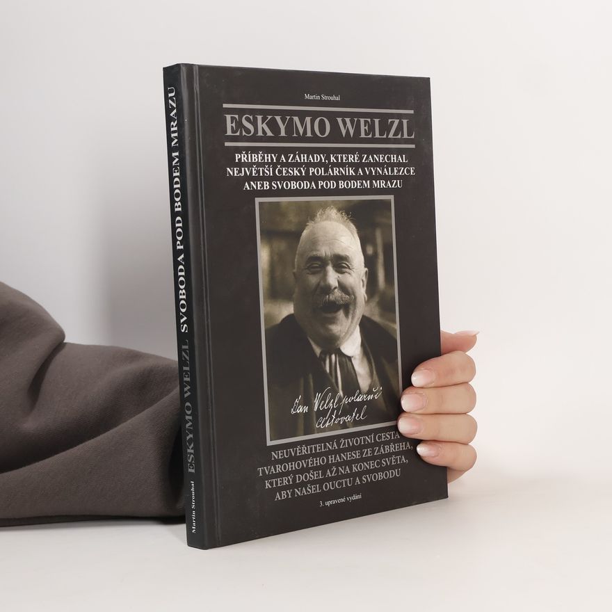 Martin Strouhal Eskymo Welzl : příběhy a záhady, které zanechal největší český polárník a vynálezce, aneb, svoboda pod bodem mrazu