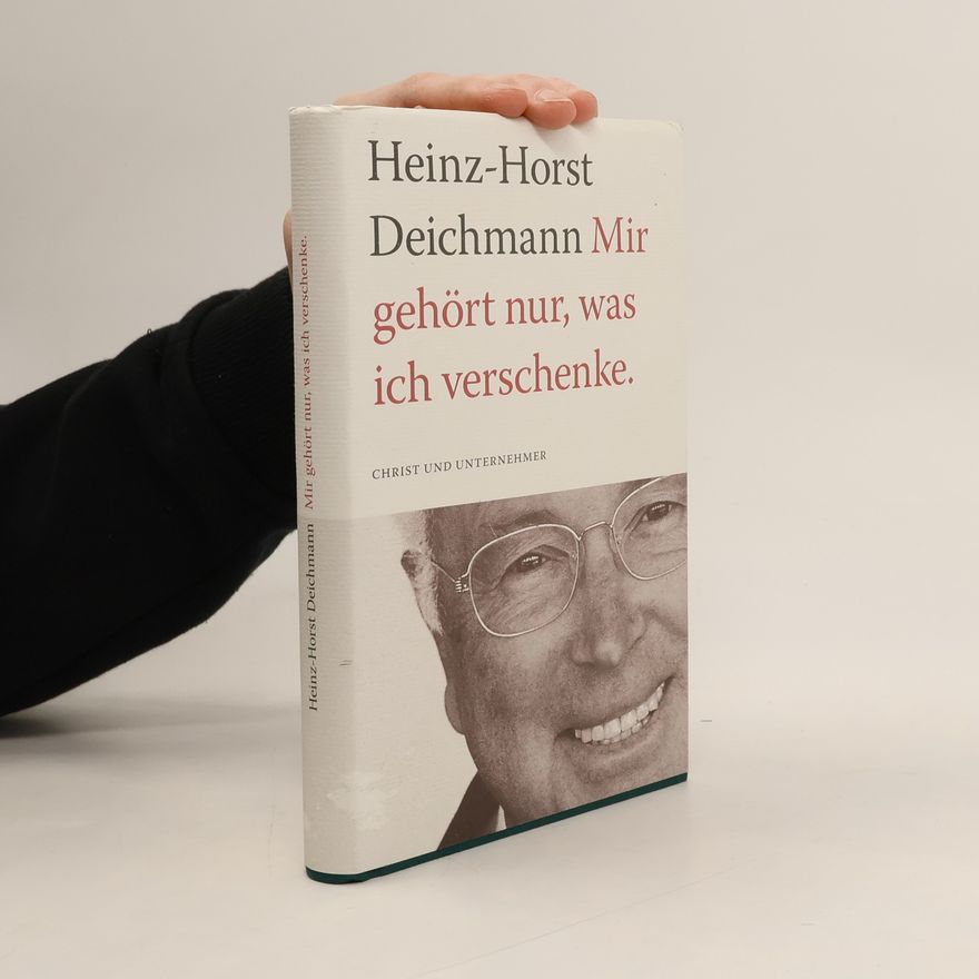 Heinz-Horst Deichmann Mir gehört nur, was ich verschenke