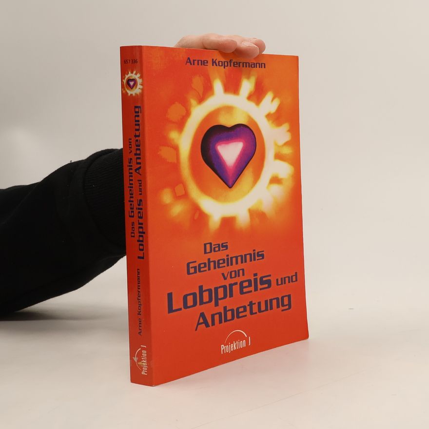 Arne Kopfermann Das Geheimnis von Lobpreis und Anbetung