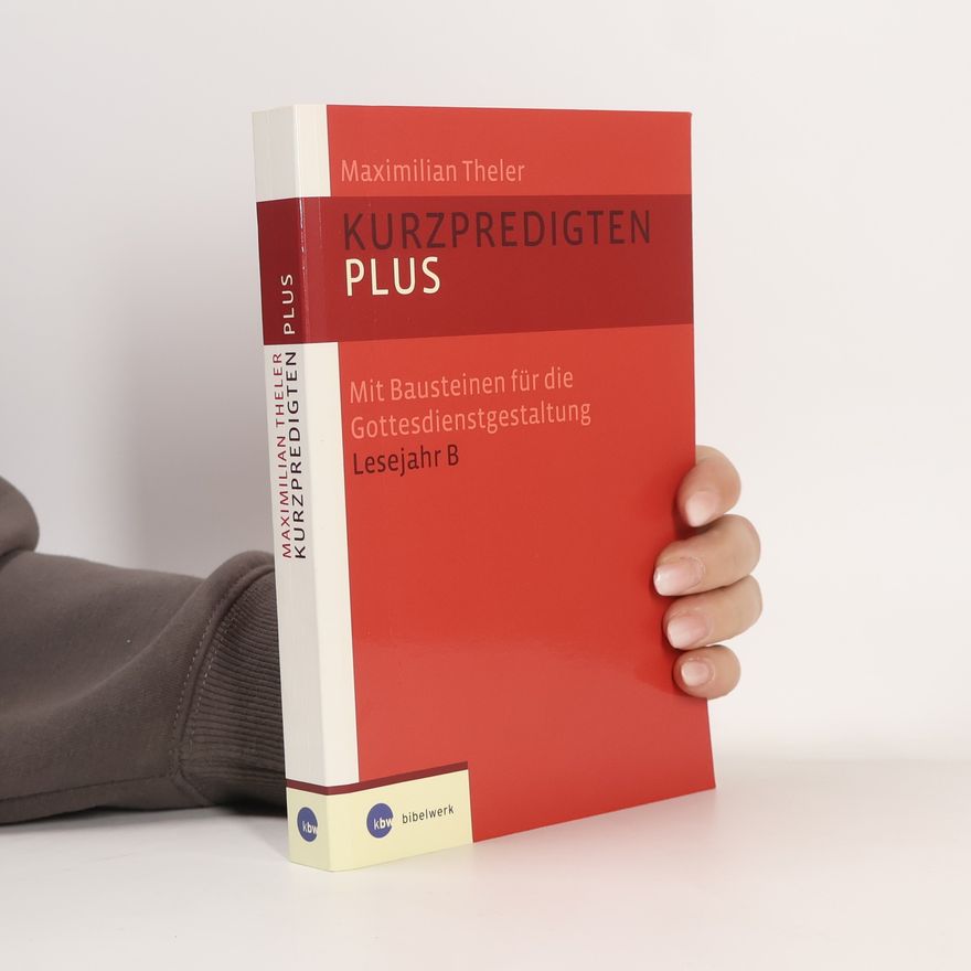Maximilian Theler Kurzpredigten plus. Mit Bausteinen für die Gottesdienstgestaltung Lesejahr B