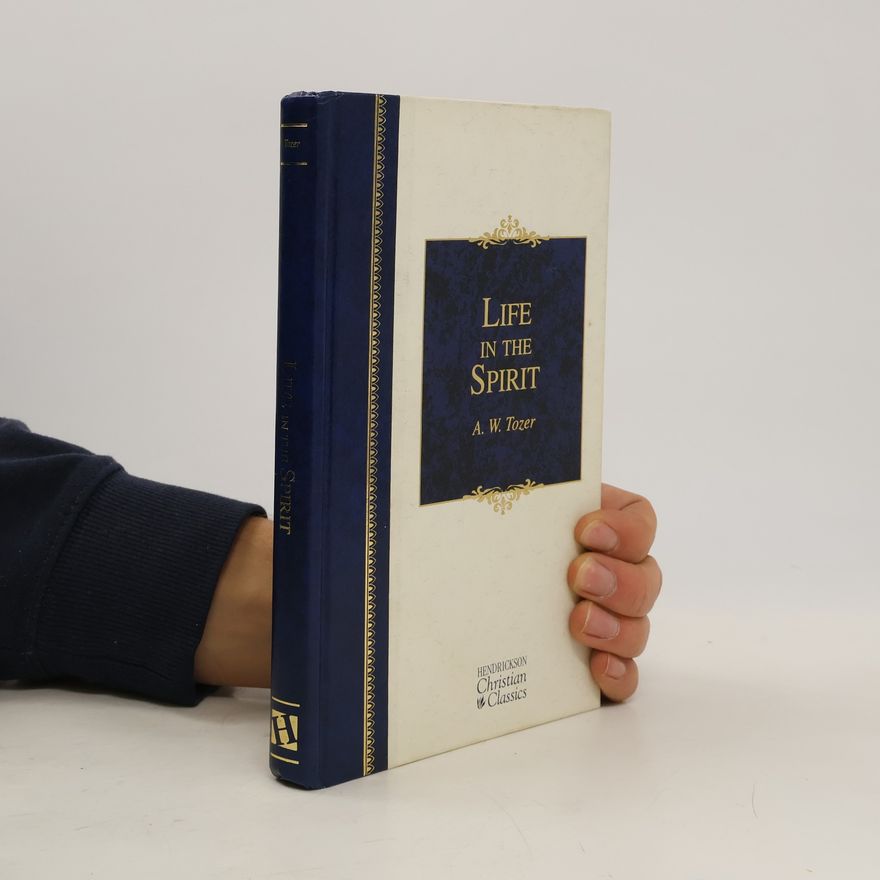 Aw Tozer Christian Classics: Life in the Spirit