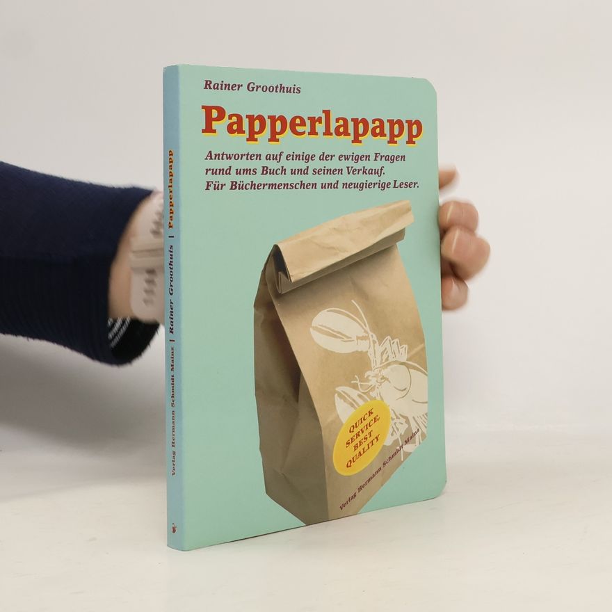 Rainer Groothuis Papperlapapp. Antworten auf einige der ewigen Fragen rund um's Buch und seinen Verkauf. Für Büchermenschen und neugierige Leser.
