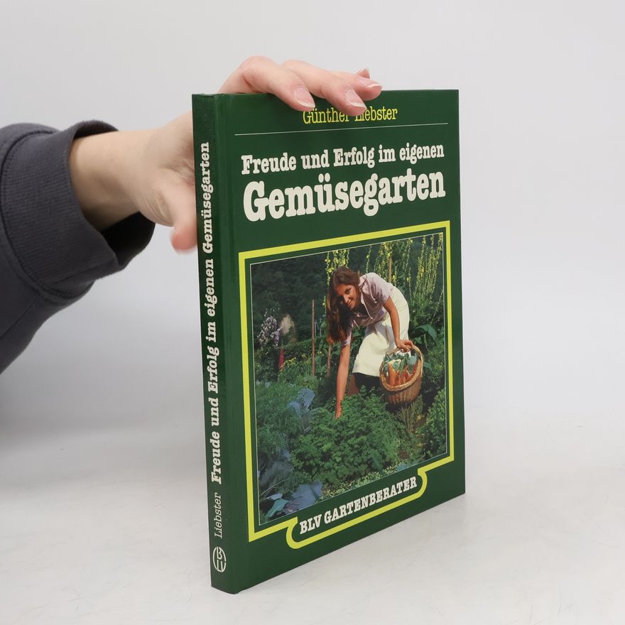 Günther Liebster Freude und Erfolg im eigenen Gemüsegarten