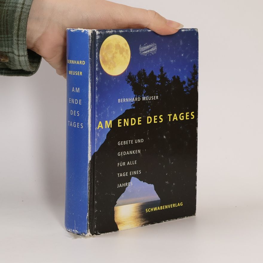 Bernhard Meuser Am Ende des Tages. Gebete und Gedanken für alle Tage eines Jahres