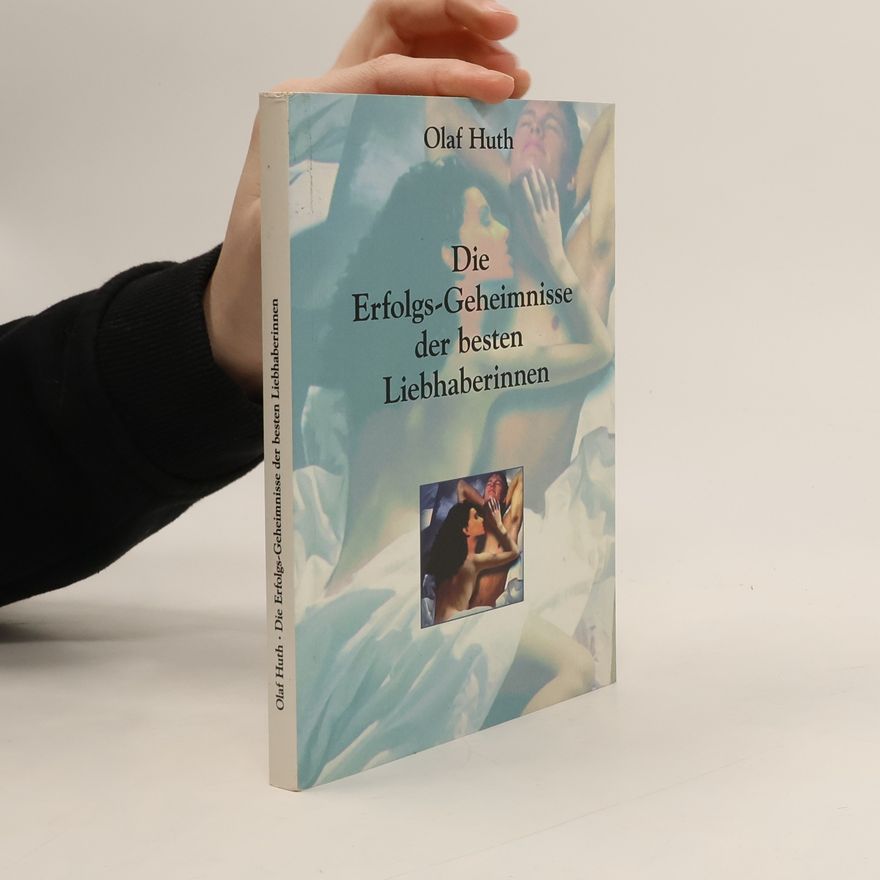 Olaf Huth Die Erfolgs-Geheimnisse der besten Liebhaberinnen