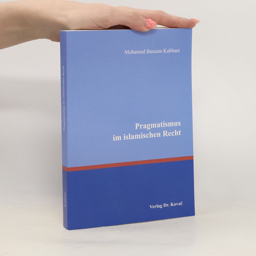Mohamed Bassam Kabbani Nur al-hikma: Interdisziplinäre Schriftenreihe zur Islamwissenschaft: Pragmatismus im islamischen Recht