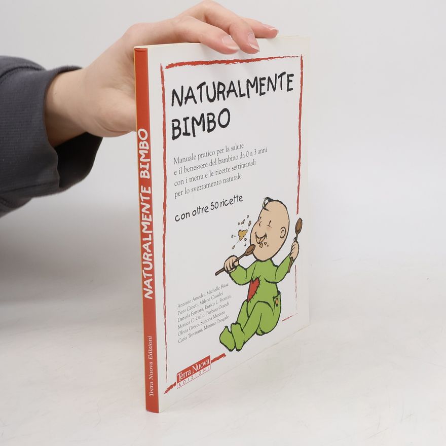 Mimmo Tringale Naturalmente bimbo. Manuale pratico per la salute e il benessere del bambino da 0 a 3 anni, con i menu e le ricette settimanali per lo svezzamento naturale - con oltre 50 ricette