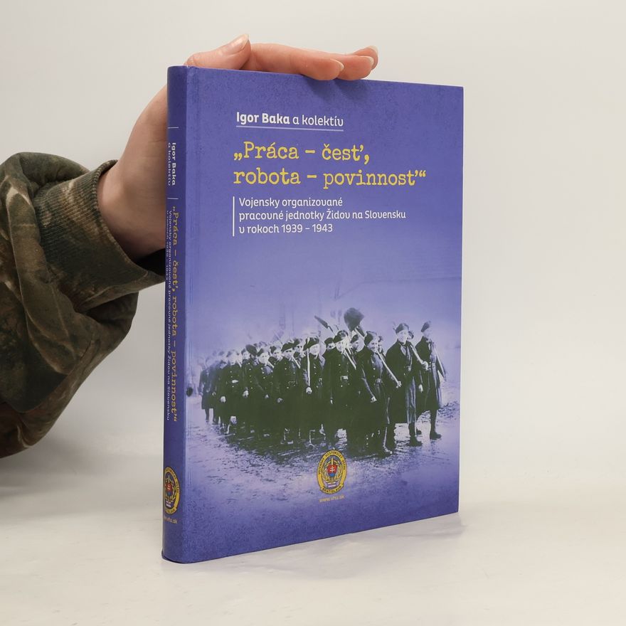 Milena Balcová „Práca – česť, robota – povinnosť“: Vojensky organizované pracovné jednotky Židov na Slovensku v rokoch 1939–1943