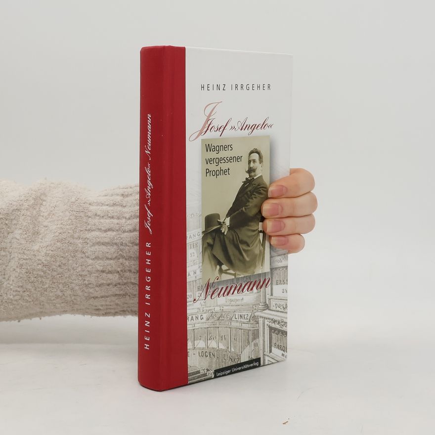 Heinz Irrgeher Josef »Angelo« Neumann - Wagners vergessener Prophet
