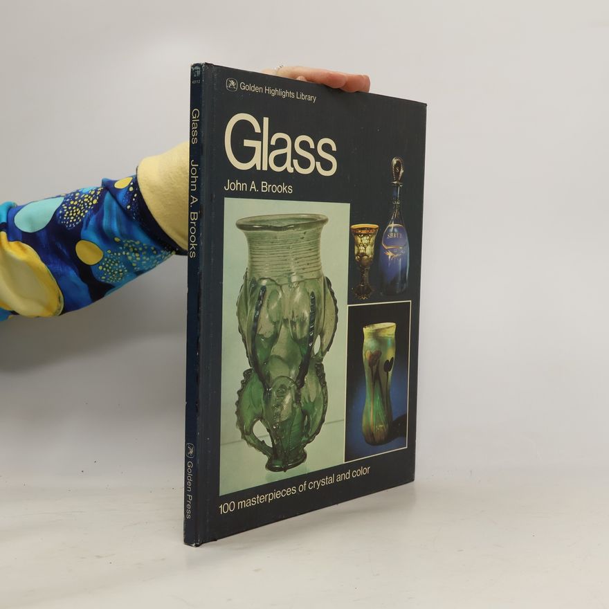 John A. Brooks Glass Masterpieces of Crystal and Colo
