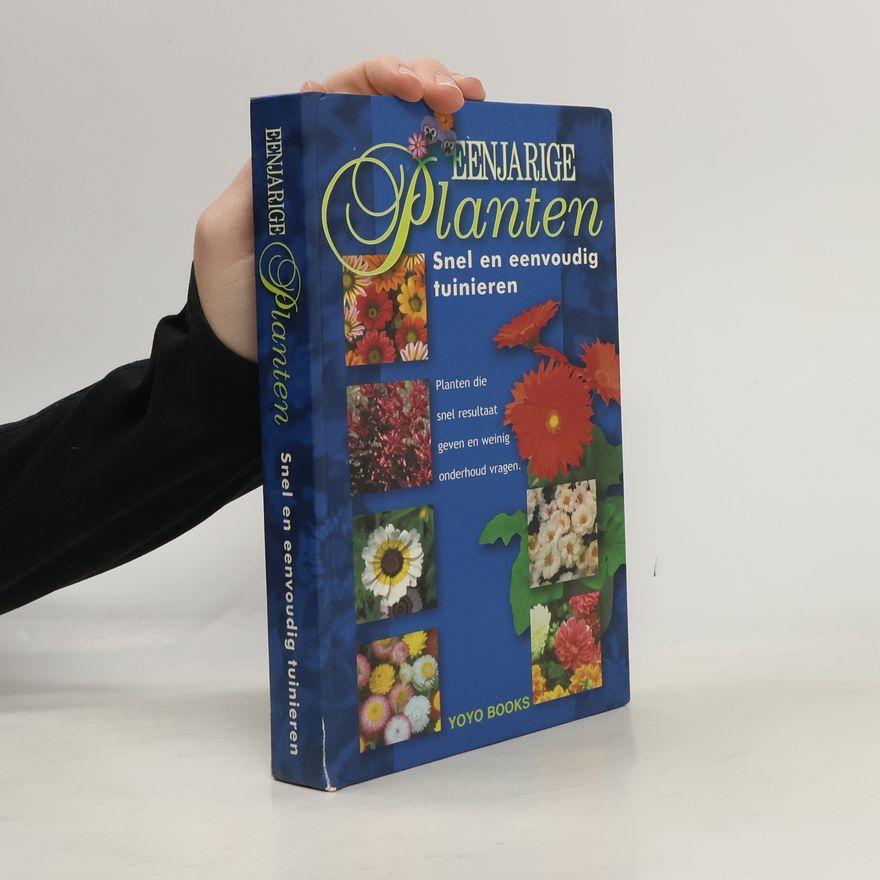 Various authors Snel een eenvoudig tuinieren: Eenjarige planten: planten die snel resultaat geven en weinig onderhoud vragen