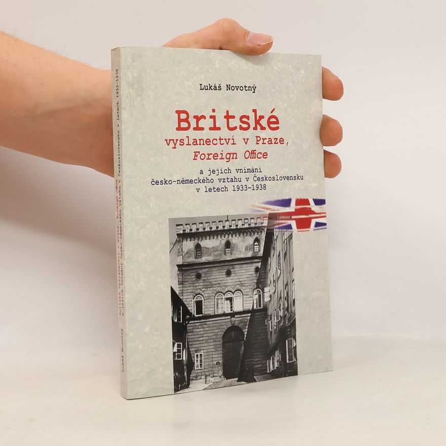 Lukáš Novotný Britské vyslanectví v Praze, Foreign Office a jejich vnímání česko-německého vztahu v Československu v letech 1933 - 1938
