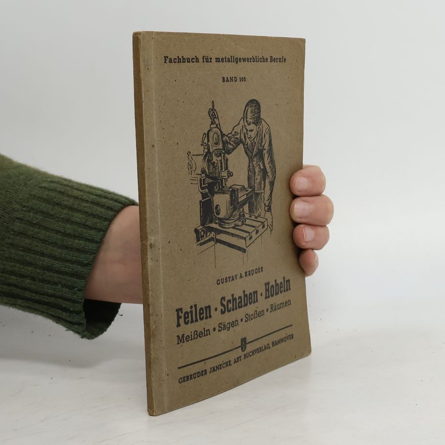 Gustav Krüger  Feilen, Schaben, Hobeln, Meißeln, Sägen, Stoßen, Räumen