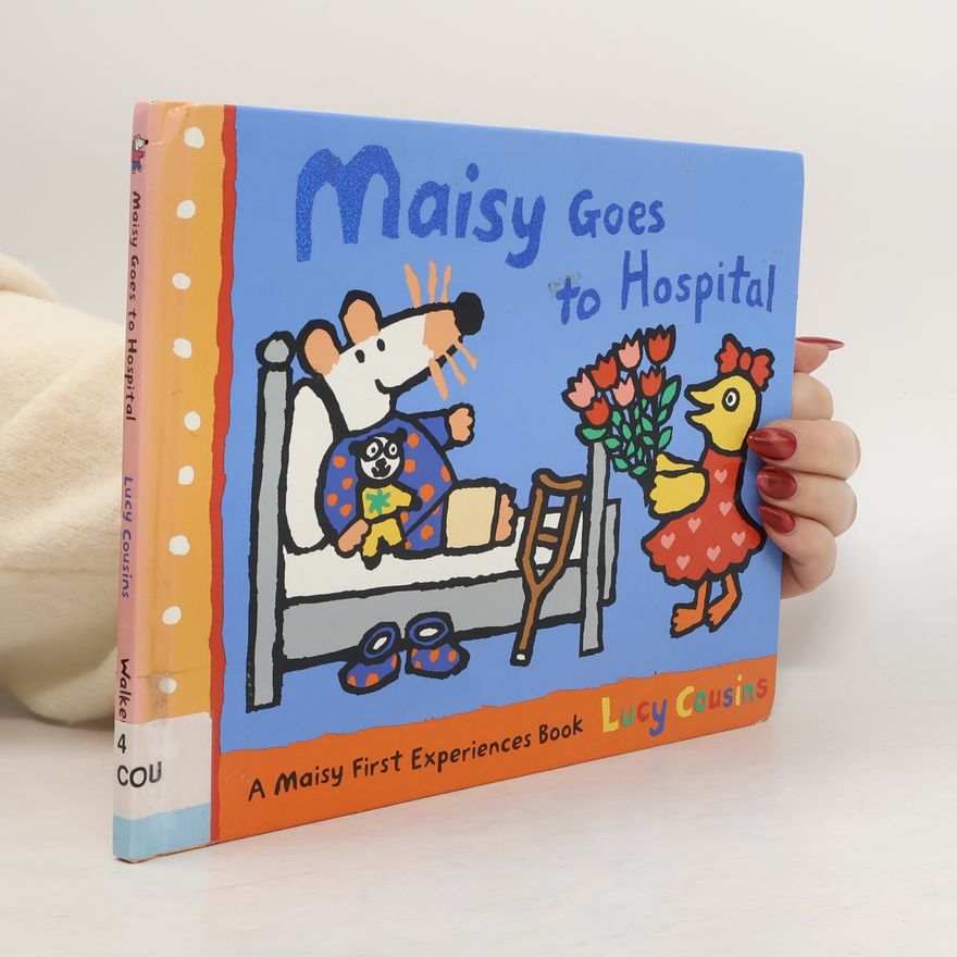 Lucy Cousins Maisy First Experiences: Maisy Goes to Hospital