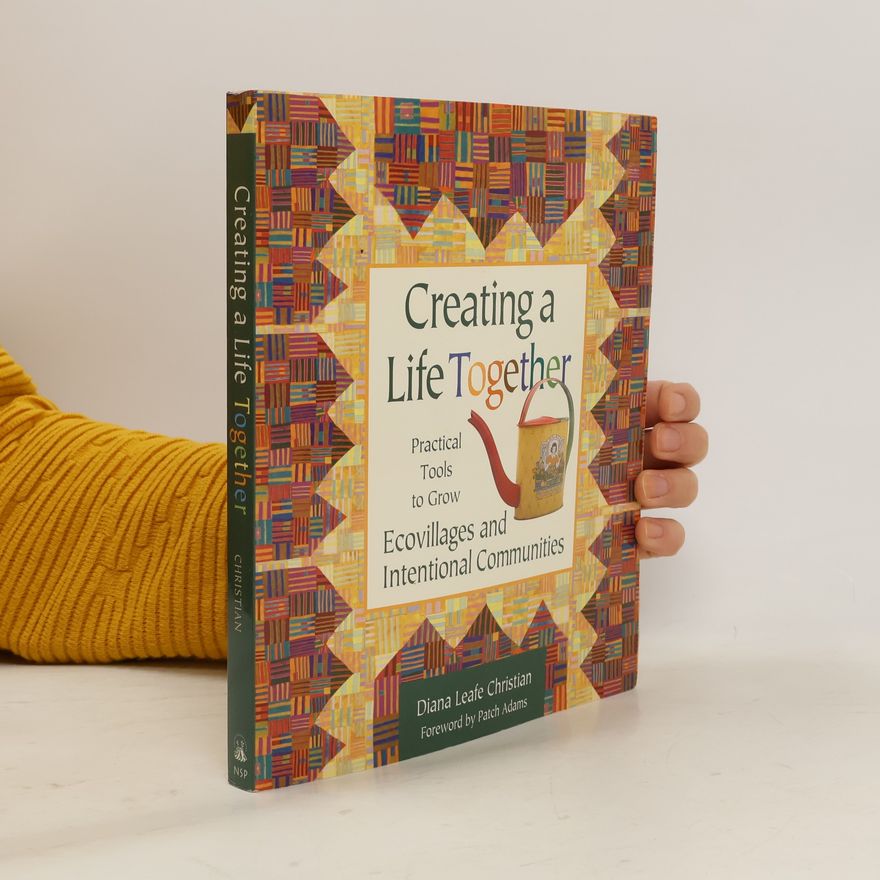 Diana Leafe Christian Creating a life together practical tools to grow ecovillages and intentional communities
