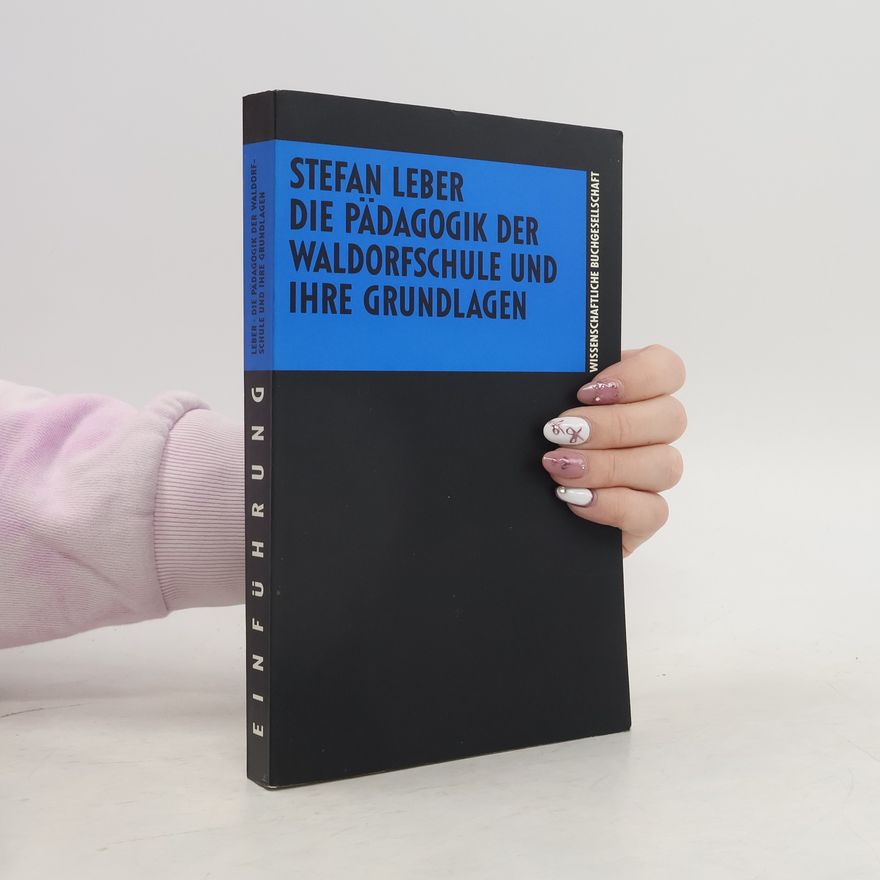Stefan Leber Die Pädagogik der Waldorfschule und ihre Grundlagen