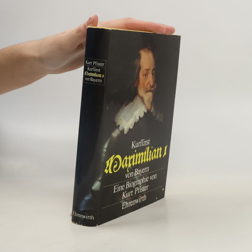 Kurt Pfister Kurfürst Maximilian I [der Erste] von Bayern