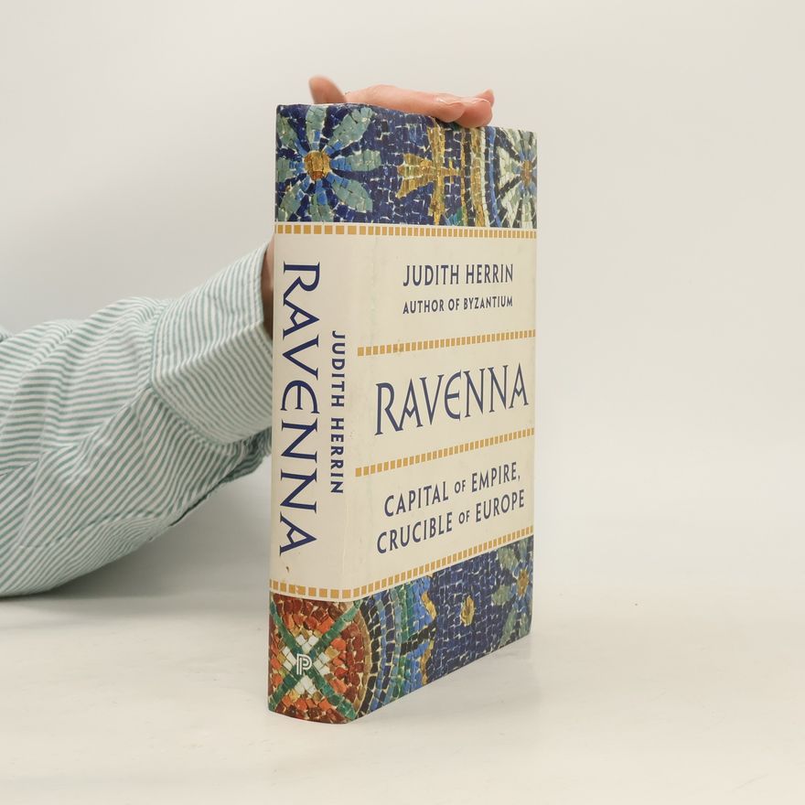 Judith Herrin Ravenna: Capital of Empire, Crucible of Europe