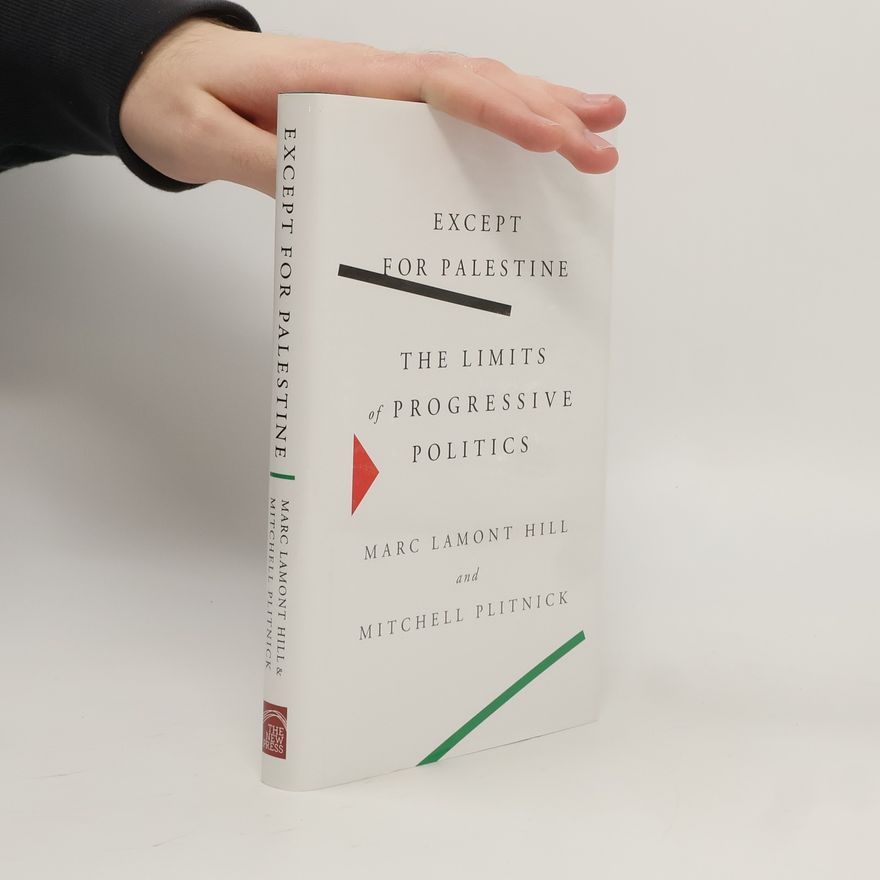 Marc Hill Except for Palestine: The Limits of Progressive Politics