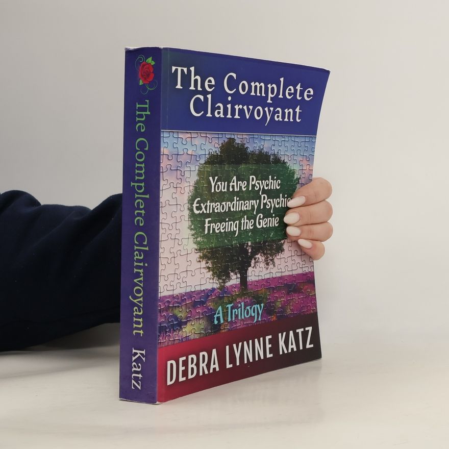 Debra Lynne Katz The Complete Clairvoyant: A Trilogy: You Are Psychic; Extraordinary Psychic & Freeing the Genie Within