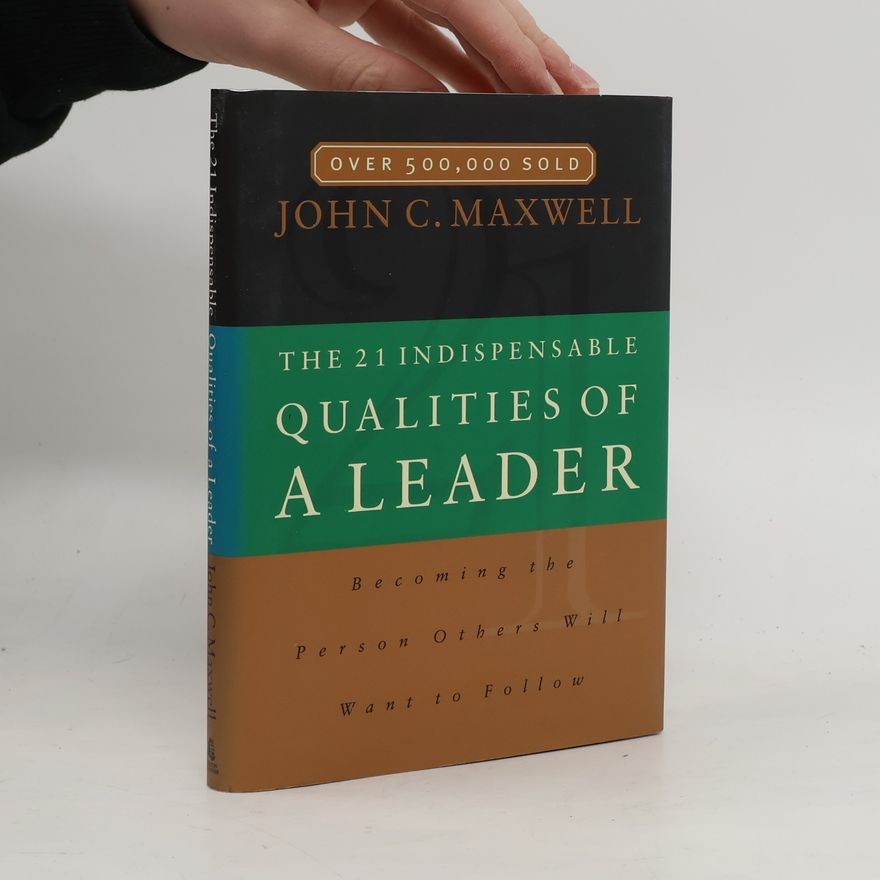 John C. Maxwell The 21 Indispensable Qualities of a Leader