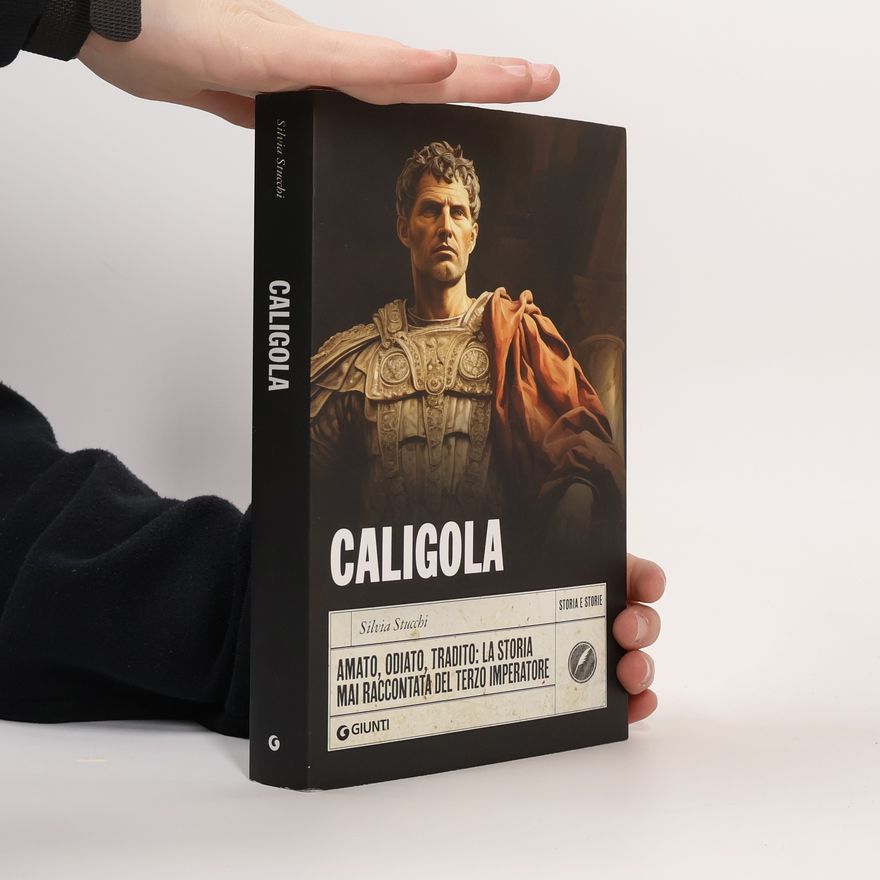 Silvia Stucchi Storia e Storie: Caligola. Amato, odiato, tradito: La storia mai raccontata del terzo imperatore