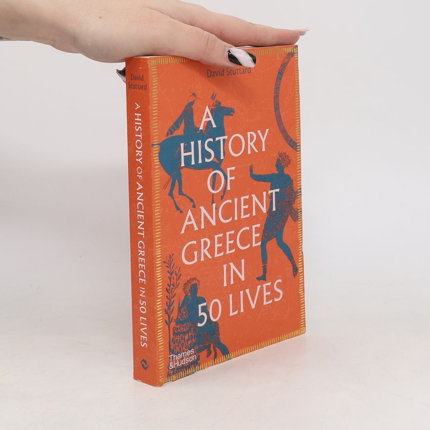 David Stuttard A History of Ancient Greece in 50 Lives