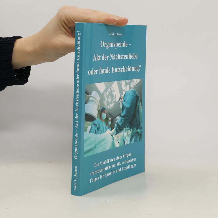 Josef F. Justen Organspende - Akt der Nächstenliebe oder fatale Entscheidung?